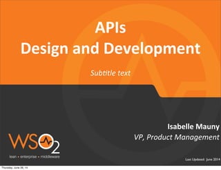 Sub$tle	
  text
Last Updated: June 2014
VP,	
  Product	
  Management	
  
Isabelle	
  Mauny
APIs	
  
Design	
  and	
  Development
Thursday, June 26, 14
 