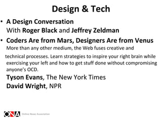 Design & Tech <ul><li>A Design Conversation With  Roger Black  and  Jeffrey Zeldman </li></ul><ul><li>Coders Are from Mars...