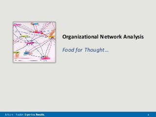 1
Organizational Network Analysis
Food for Thought…
 