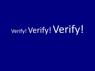 Verify! Verify!   Verify!
 