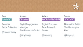 Dan
OSHINSKY
Founder
Inbox Collective
@danoshinsky
Ariana
RODRIGUEZ-GITLER
Digital Producer
Pew Research
Center
@arianarg
...