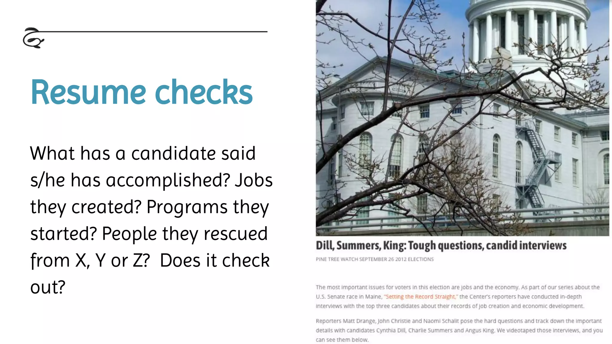 Resume checks
What has a candidate said
s/he has accomplished? Jobs
they created? Programs they
started? People they rescued
from X, Y or Z? Does it check
out?
 