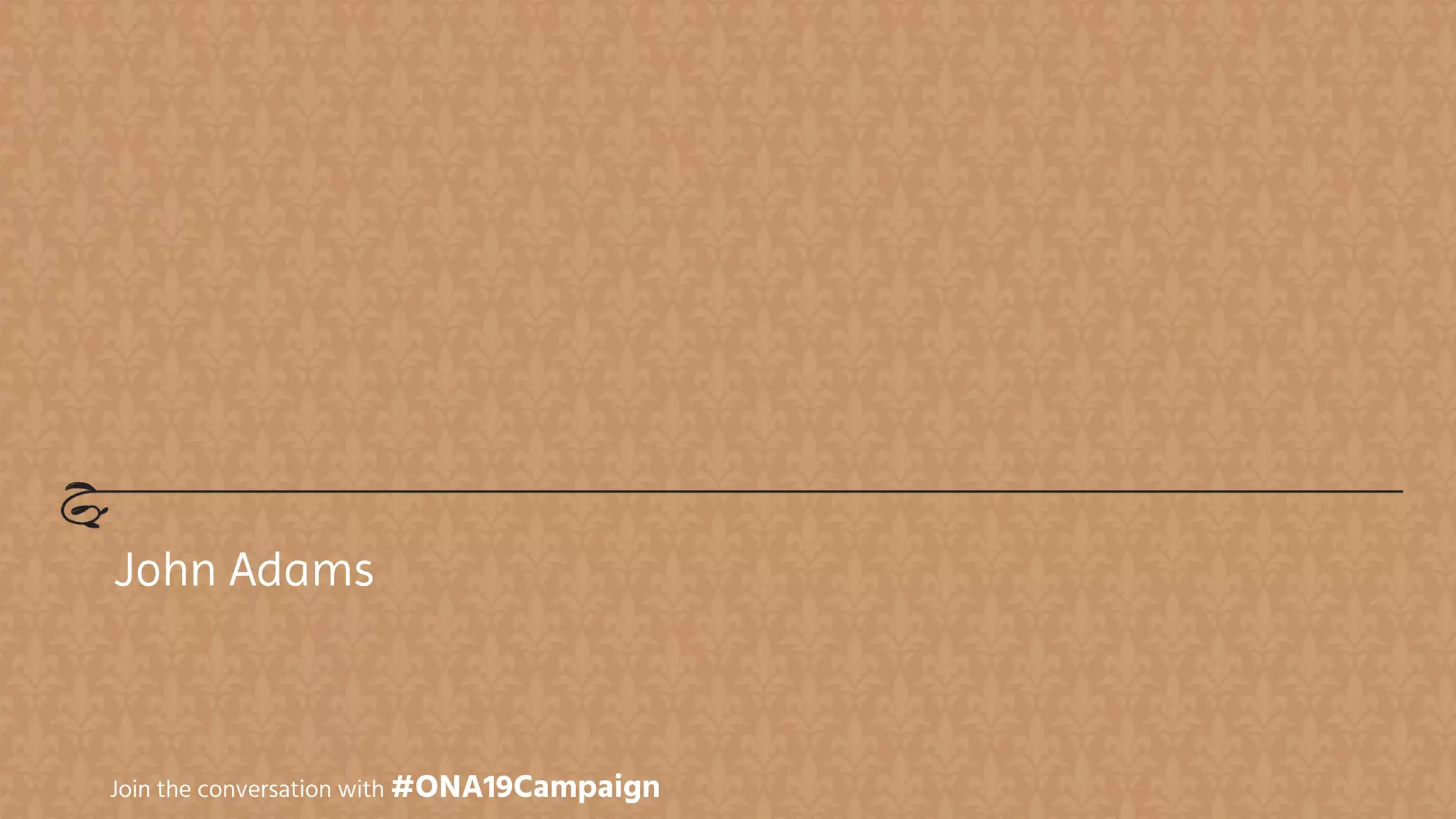 John Adams
Join the conversation with #ONA19Campaign
 