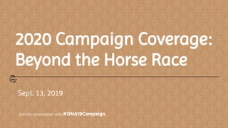 2020 Campaign Coverage:
Beyond the Horse Race
Sept. 13, 2019
Join the conversation with #ONA19Campaign
 