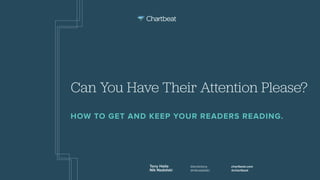 Tony Haile
Nik Nadolski
@arctictony
@niknadolski
chartbeat.com
@chartbeat
Can You Have Their Attention Please?
HOW TO GET AND KEEP YOUR READERS READING.
 