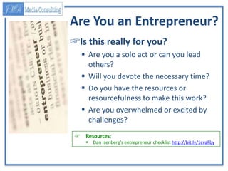 Are You an Entrepreneur?
☞Is this really for you?
 Are you a solo act or can you lead
others?
 Will you devote the neces...