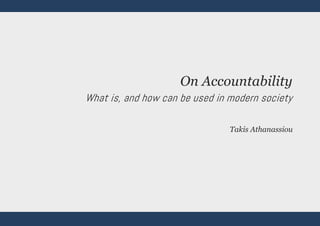 On Accountability
What is, and how can be used in modern society
Takis Athanassiou

 
