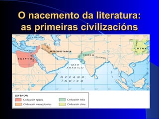 O nacemento da literatura:O nacemento da literatura:
as primeiras civilizaciónsas primeiras civilizacións
 