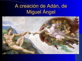 A creación de Adán, deA creación de Adán, de
Miguel ÁngelMiguel Ángel
 