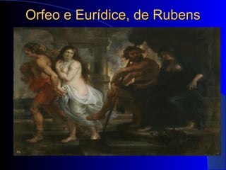 Orfeo e Eurídice, de RubensOrfeo e Eurídice, de Rubens
 