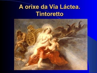 A orixe da Vía Láctea.A orixe da Vía Láctea.
TintorettoTintoretto
 