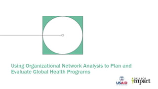 Using Organizational Network Analysis to Plan and Evaluate Global Health Programs