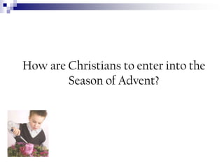 How are Christians to enter into the
Season of Advent?

 