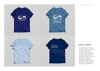 B L U E T- S H I R T
As supporting part of the
campaign, which is the follow
up solution after raising
awareness and building
community, the world ocean
day event allows people to
participate in beach cleaning
activity to contribute in
keeping the ocean clean.
The Ondazul uniform will be
given out and worn by the
volunteers and participants.
Ondazul Blue Campaign
 