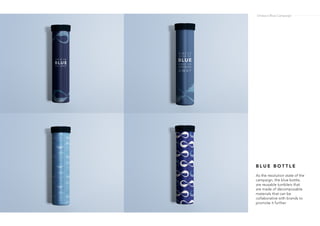 B L U E B O T T L E
As the resolution state of the
campaign, the blue bottle,
are reusable tumblers that
are made of decomposable
materials that can be
collaborative with brands to
promote it further.
Ondazul Blue Campaign
 