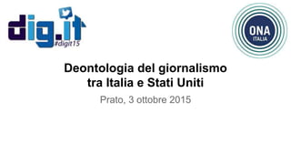 Deontologia del giornalismo
tra Italia e Stati Uniti
Prato, 3 ottobre 2015
 