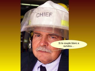 Si le couple blanc a
survécu…
 