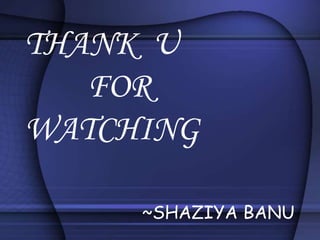 THANK U
FOR
WATCHING
~SHAZIYA BANU
 