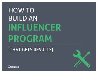 HOW TO
BUILD AN
INFLUENCER
PROGRAM
(THAT GETS RESULTS)
 