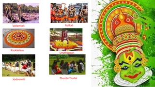 Vallamkali Pulikali
Pookkalam
Onathappan
Vadamvali Thumbi Thullal
 