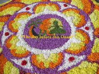 “ The day before this Onam” 