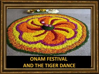 ONAM FESTIVAL 
AND THE TIGER DANCE 
 