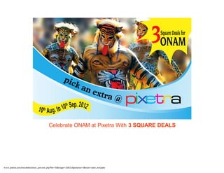 Celebrate ONAM at Pixetra With 3 SQUARE DEALS




w w w .pixetra.com/new sletter/show _prev iew .php?file=55&msgid=328151&personal=0&main=plain_template
 