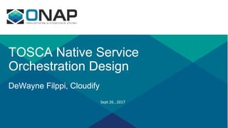 TOSCA Native Service
Orchestration Design
DeWayne Filppi, Cloudify
 