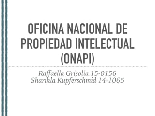 OFICINA NACIONAL DE
PROPIEDAD INTELECTUAL
(ONAPI)
Raﬀaella Grisolia 15-0156
Sharikla Kupferschmid 14-1065
 