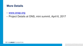 More Details
▪  www.onap.org
▪  Project Details at ONS, mini summit, April 6, 2017
 