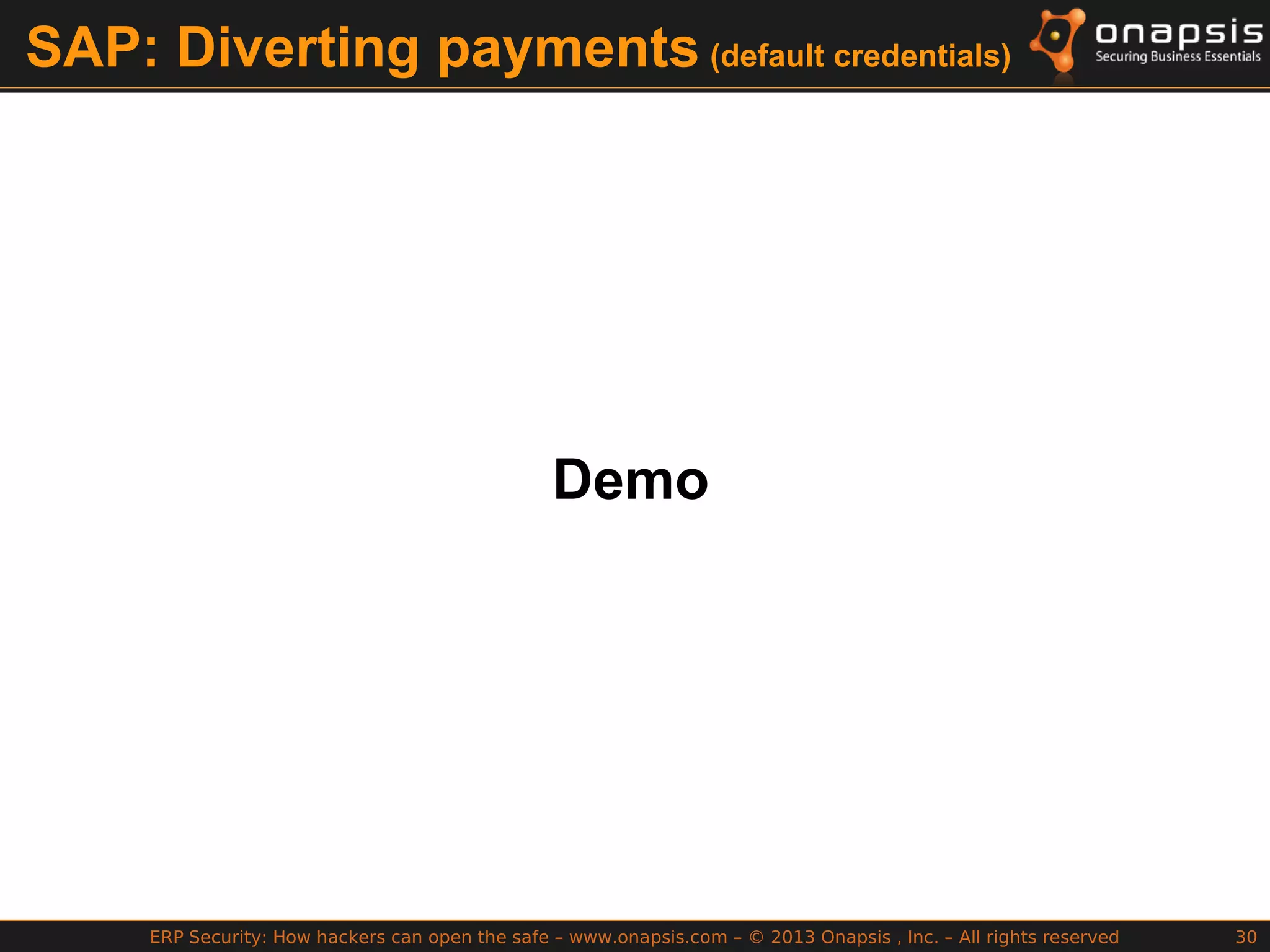 ERP Security: How hackers can open the safe – www.onapsis.com – © 2013 Onapsis , Inc. – All rights reserved 30
SAP: Diverting payments (default credentials)
Demo
 
