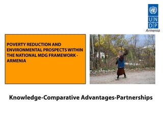 Armenia Poverty Reduction and Environmental PROSPECTS within the NATIONAL MDG Framework - Armenia Knowledge-Comparative Advantages-Partnerships 