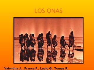 LOS ONAS Valentina J. , Franca F., Lucio G., Tomas R. 