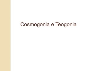 Cosmogonia e Teogonia
 