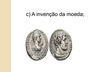 c) A invenção da moeda;
 