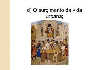 d) O surgimento da vida
        urbana;
 