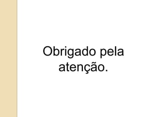 Obrigado pela
  atenção.
 