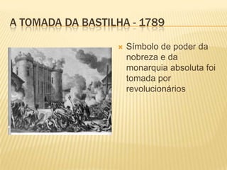 A TOMADA DA BASTILHA - 1789

                     Símbolo de poder da
                      nobreza e da
                      monarquia absoluta foi
                      tomada por
                      revolucionários
 