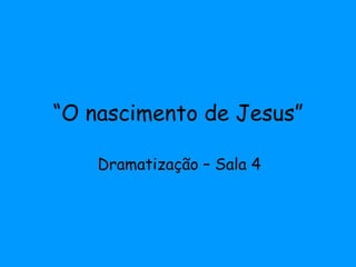 “ O nascimento de Jesus” Dramatização – Sala 4 