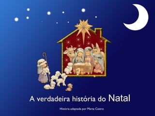 A verdadeira história do Natal
História adaptada por Marta Castro

 