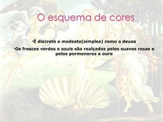 •É discreto e modesto(simples) como a deusa
•Os frescos verdes e azuis são realçados pelos suaves rosas e
                  pelos pormenores a ouro
 