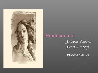 Produção de:
        Joana Costa
        Nº 15 10º9
        Historia A
 