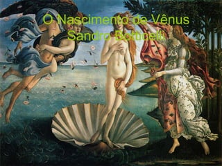 O Nascimento de Vênus
   Sandro Botticelli
 