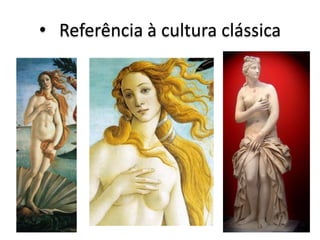 • Referência à cultura clássica
