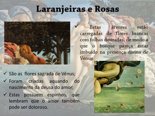 

 São as flores sagrada de Vénus;
 Foram criadas aquando do
nascimento da deusa do amor;
 Estas possuem espinhos, que
lembram que o amor também
pode ser doloroso.

 