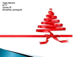 Tiago filipe nº 17
turma:7e
Disciplina: Português
Tiago Martins
Nº17
Turma:7E
Disciplina: português
 