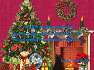 …  um dia muito especial,  porque há muita alegria e é o nascimento do Menino Jesus. Lucy Garcia 