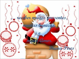 …  receber muitos presentes,  muitas bonecas  e muito Amor. Diana Pires 