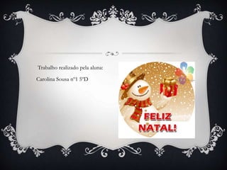 Trabalho realizado pela aluna:
Carolina Sousa nº1 5ºD
 