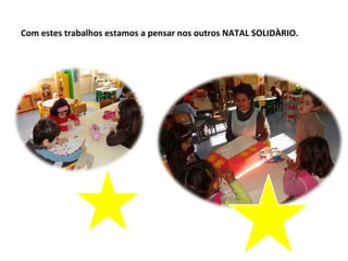 Com estes trabalhos estamos a pensar nos outros NATAL SOLIDÀRIO.
 